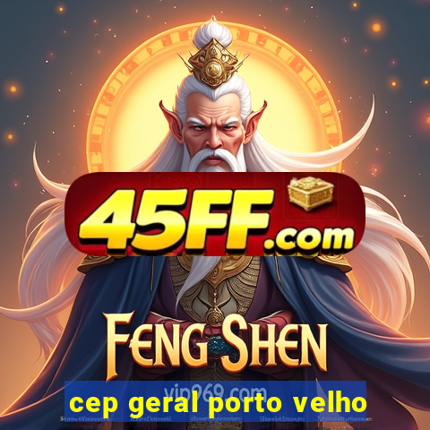 cep geral porto velho